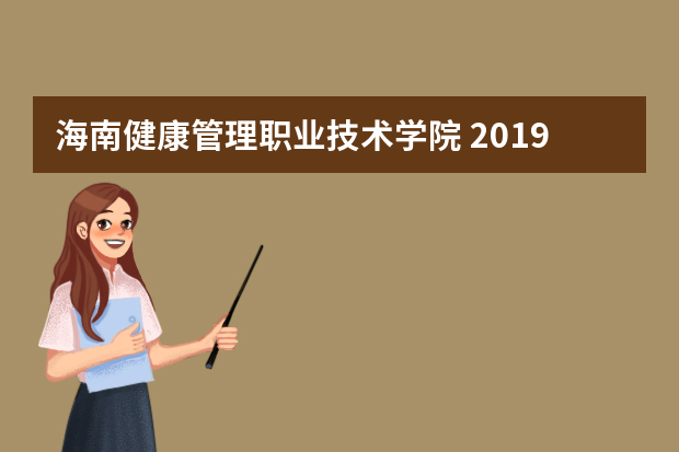 海南健康管理职业技术学院 2019年招生章程